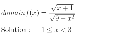 The domain of f(x)=(sqrt(x+1))/(sqrt(9-x^2)) is -1<= x<3